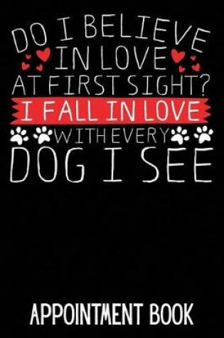 Cover of Do I Believe in Love at First Sight? I Fall in Love with Every Dog I See Appointment Book