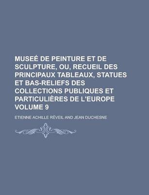 Book cover for Musee de Peinture Et de Sculpture, Ou, Recueil Des Principaux Tableaux, Statues Et Bas-Reliefs Des Collections Publiques Et Particulieres de L'Europe Volume 9