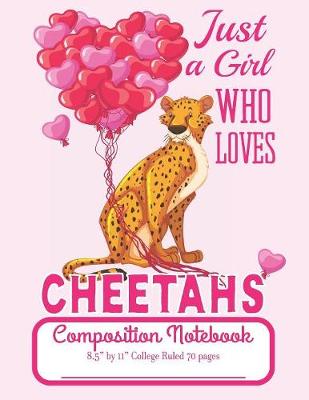Book cover for Just A Girl Who Loves Cheetahs Composition Notebook 8.5" by 11" College Ruled 70 pages