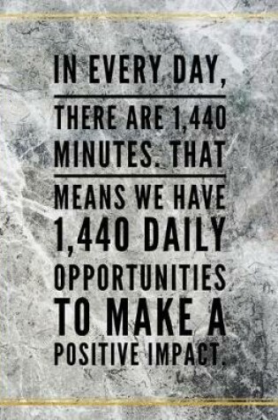 Cover of In every day, there are 1440 minutes. That means we have 1440 daily opportunities to make a positive impact.