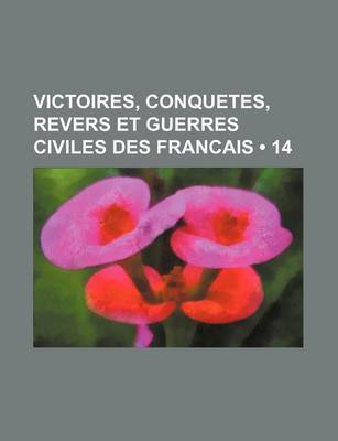 Book cover for Victoires, Conquetes, Revers Et Guerres Civiles Des Francais (14 )