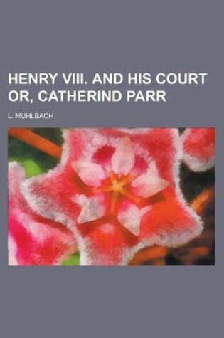 Cover of Henry VIII. and His Court Or, Catherind Parr