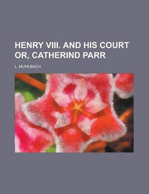 Book cover for Henry VIII. and His Court Or, Catherind Parr