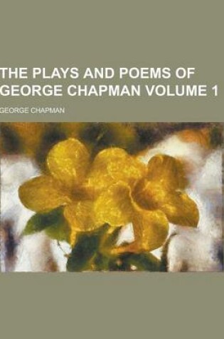 Cover of The Plays and Poems of George Chapman Volume 1