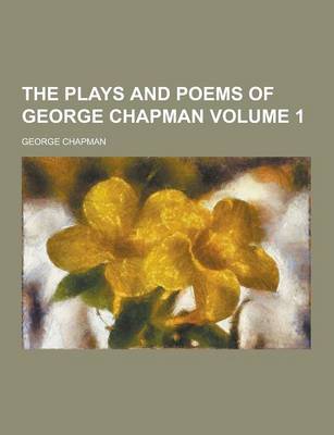 Book cover for The Plays and Poems of George Chapman Volume 1