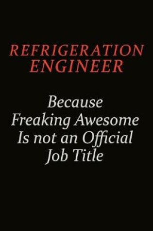 Cover of Refrigeration Engineer Because Freaking Awesome Is Not An Official Job Title