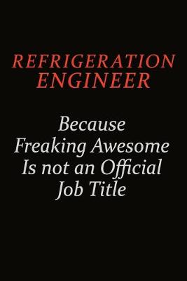 Book cover for Refrigeration Engineer Because Freaking Awesome Is Not An Official Job Title