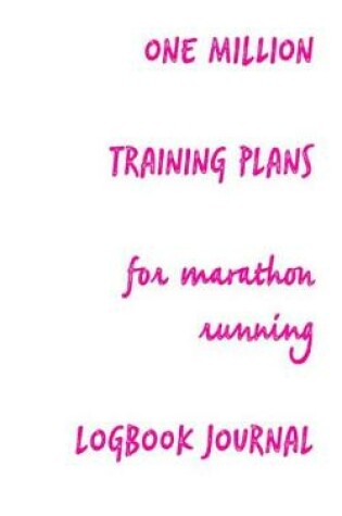 Cover of One Million Training Plans for Marathon Running Logbook Journal