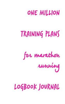 Cover of One Million Training Plans for Marathon Running Logbook Journal