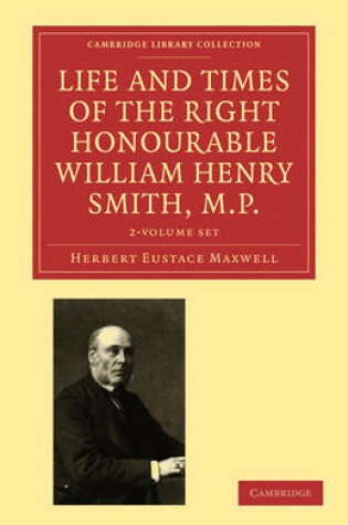 Cover of Life and Times of the Right Honourable William Henry Smith, M.P. 2 Volume Paperback Set: Volume SET