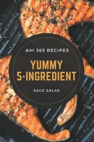 Cover of Ah! 365 Yummy 5-Ingredient Recipes