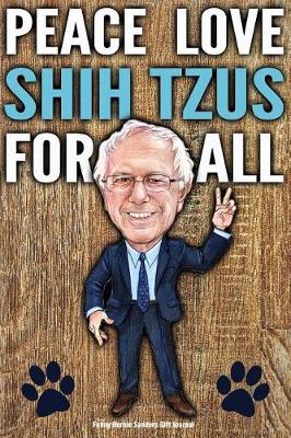 Book cover for Funny Bernie Sanders Gift Journal Peace Love Shih Tzus For All