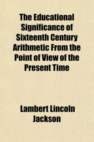 Cover of The Educational Significance of Sixteenth Century Arithmetic from the Point of View of the Present Time Volume 8