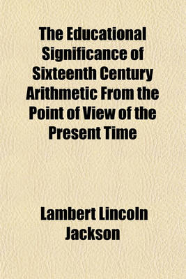 Book cover for The Educational Significance of Sixteenth Century Arithmetic from the Point of View of the Present Time Volume 8