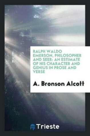 Cover of Ralph Waldo Emerson, Philosopher and Seer an Estimate of His Character and Genius in Prose and Verse, by A. Bronson Alcott ..