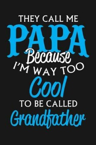 Cover of They Call Me Papa Because I'm Way Too Cool To Be Called Grandfather