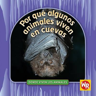 Cover of Por Qué Algunos Animales Viven En Cuevas (Why Animals Live in Caves)