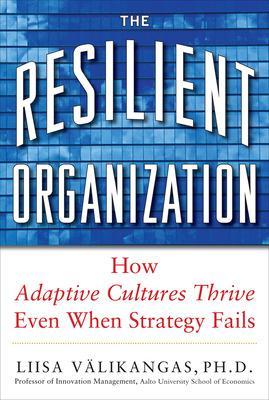 Book cover for The Resilient Organization: How Adaptive Cultures Thrive Even When Strategy Fails