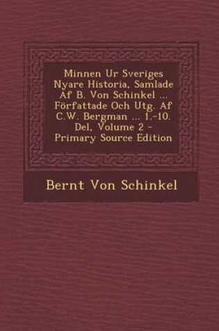 Cover of Minnen Ur Sveriges Nyare Historia, Samlade AF B. Von Schinkel ... Forfattade Och Utg. AF C.W. Bergman ... 1.-10. del, Volume 2 - Primary Source Editio