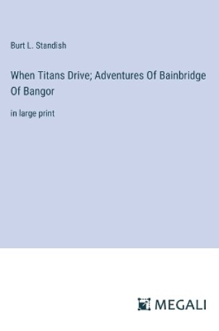 Cover of When Titans Drive; Adventures Of Bainbridge Of Bangor