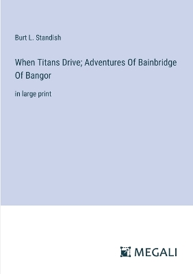Book cover for When Titans Drive; Adventures Of Bainbridge Of Bangor