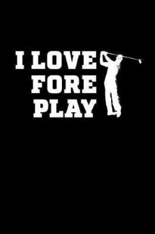Cover of I Love Fore Play