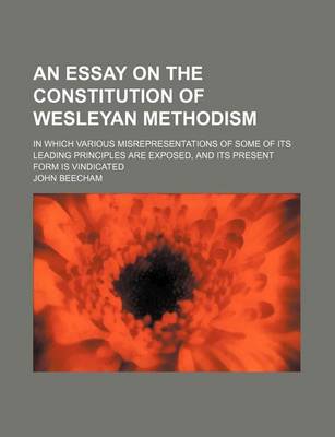 Book cover for An Essay on the Constitution of Wesleyan Methodism; In Which Various Misrepresentations of Some of Its Leading Principles Are Exposed, and Its Present Form Is Vindicated