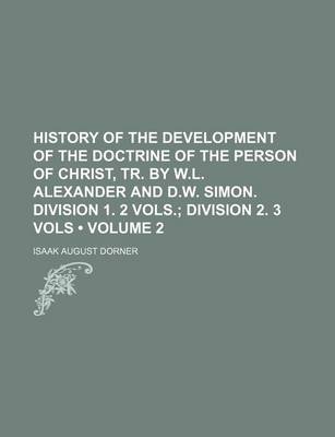 Book cover for History of the Development of the Doctrine of the Person of Christ, Tr. by W.L. Alexander and D.W. Simon. Division 1. 2 Vols. (Volume 2); Division 2. 3 Vols