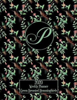 Book cover for 2020 Weekly Planner - Green Breasted Hummingbirds - Personalized Letter P - 14 Month Large Print