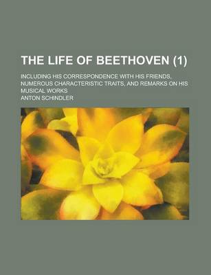 Book cover for The Life of Beethoven; Including His Correspondence with His Friends, Numerous Characteristic Traits, and Remarks on His Musical Works (1 )