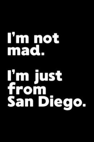 Cover of I'm not mad. I'm just from San Diego.