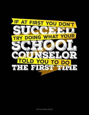 Book cover for If at First You Don't Succeed Try Doing What Your School Counselor Told You to Do the First Time