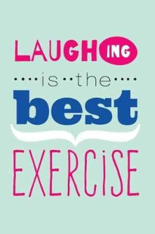 Cover of Laughing is the Best Exercise Laughter Quotes Journal