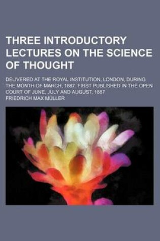 Cover of Three Introductory Lectures on the Science of Thought; Delivered at the Royal Institution, London, During the Month of March, 1887. First Published in