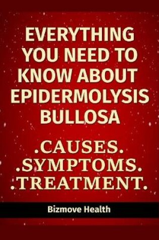 Cover of Everything you need to know about Epidermolysis Bullosa