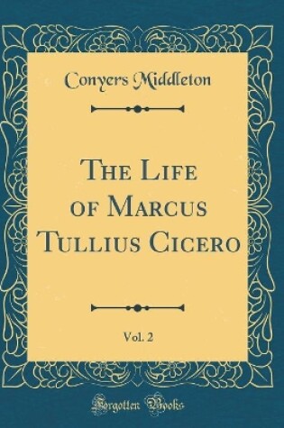 Cover of The Life of Marcus Tullius Cicero, Vol. 2 (Classic Reprint)