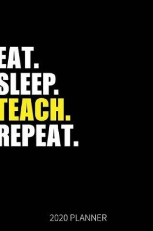 Cover of Eat Sleep Teach Repeat 2020 Planner