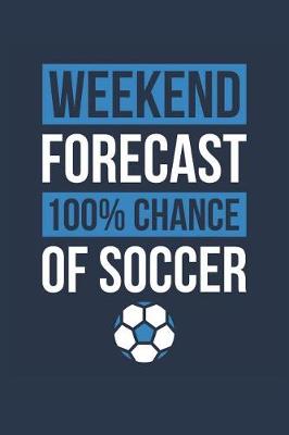 Book cover for Soccer Notebook 'Weekend Forecast 100% Chance of Soccer' - Funny Gift for Soccer Player - Soccer Journal