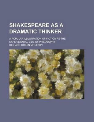 Book cover for Shakespeare as a Dramatic Thinker; A Popular Illustration of Fiction as the Experimental Side of Philosophy