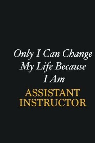 Cover of Only I Can Change My Life Because I Am Assistant Instructor