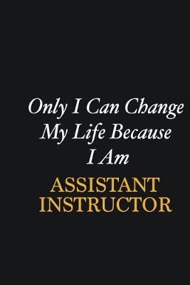 Book cover for Only I Can Change My Life Because I Am Assistant Instructor