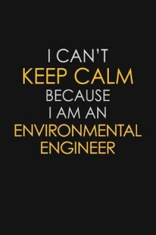 Cover of I Can't Keep Calm Because I Am An Environmental Engineer