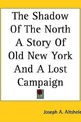 Cover of The Shadow of the North a Story of Old New York and a Lost Campaign