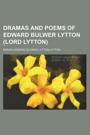 Cover of Dramas and Poems of Edward Bulwer Lytton (Lord Lytton)