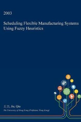 Cover of Scheduling Flexible Manufacturing Systems Using Fuzzy Heuristics