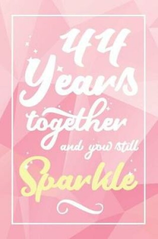 Cover of 44 Years Together And You Still Sparkle