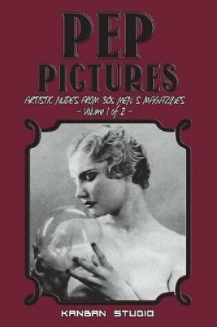 Cover of Pep Pictures - Artistic Nudes from '30s Men' S Magazines Vol. 1