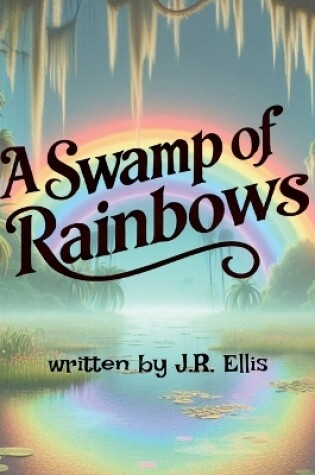 Cover of A Swamp of Rainbows