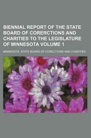 Cover of Biennial Report of the State Board of Corerctions and Charities to the Legislature of Minnesota Volume 1