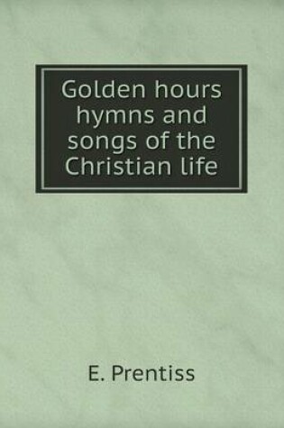 Cover of Golden hours hymns and songs of the Christian life